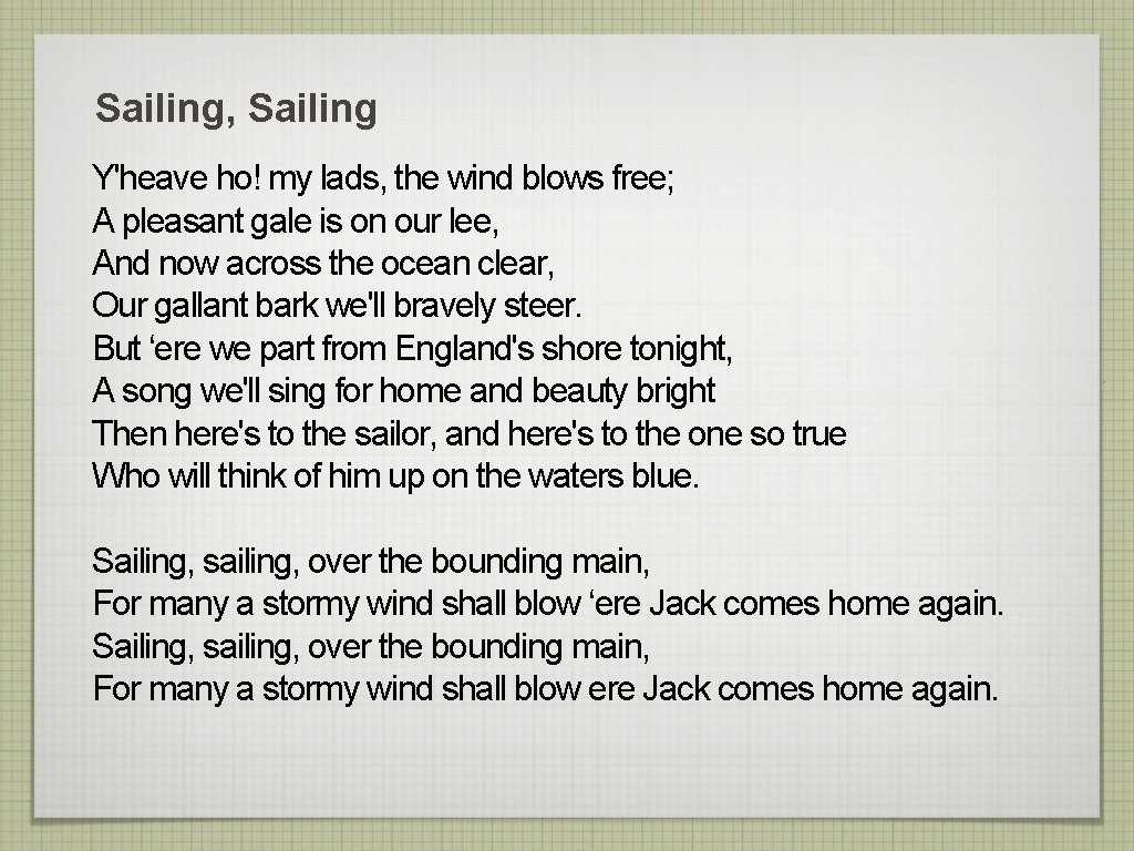 Sailing, Sailing Y'heave ho! my lads, the wind blows free; A pleasant gale is