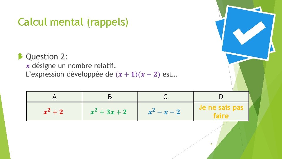 Calcul mental (rappels) A B C D Je ne sais pas faire 6 