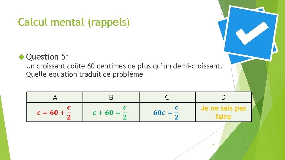 Calcul mental (rappels) Question 5: Un croissant coûte 60 centimes de plus qu’un demi-croissant.