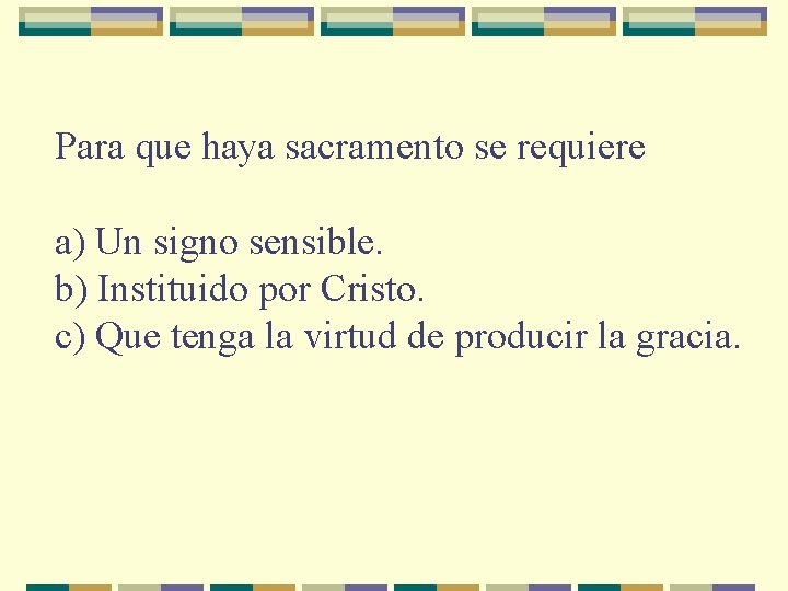 Para que haya sacramento se requiere a) Un signo sensible. b) Instituido por Cristo.