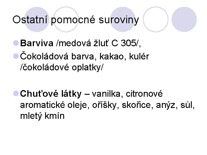 Ostatní pomocné suroviny l Barviva /medová žluť C 305/, l Čokoládová barva, kakao, kulér