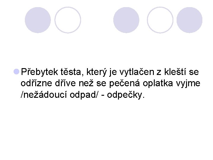 l Přebytek těsta, který je vytlačen z kleští se odřízne dříve než se pečená