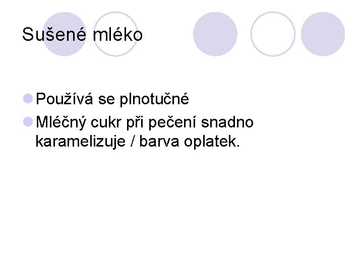 Sušené mléko l Používá se plnotučné l Mléčný cukr při pečení snadno karamelizuje /