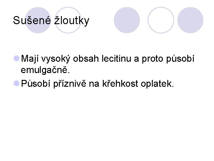 Sušené žloutky l Mají vysoký obsah lecitinu a proto působí emulgačně. l Působí příznivě