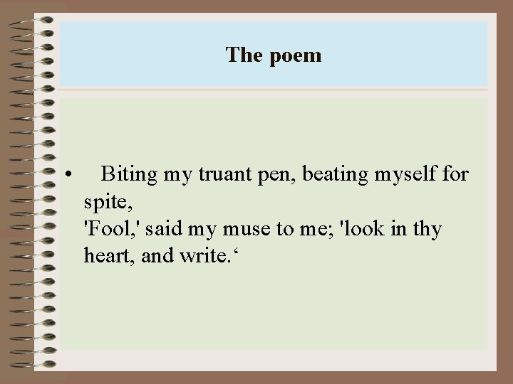 The poem • Biting my truant pen, beating myself for spite, 'Fool, ' said
