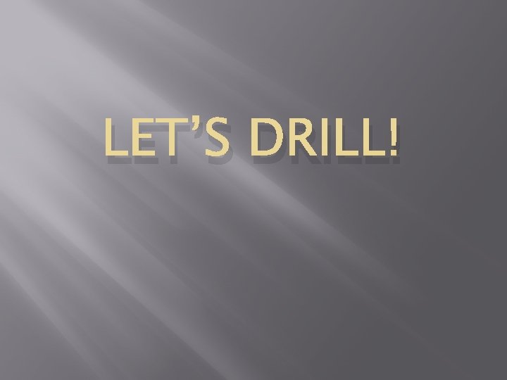 LET’S DRILL! 