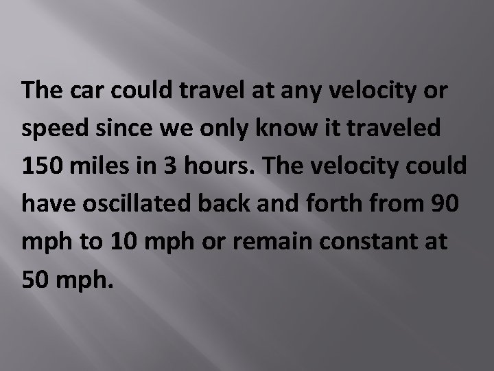 The car could travel at any velocity or speed since we only know it