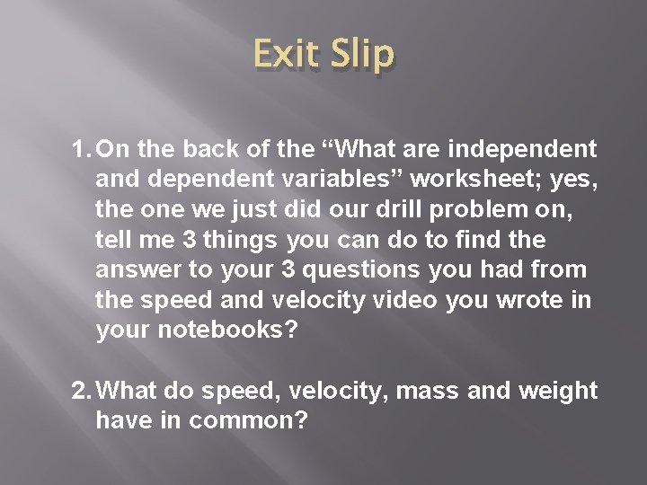 Exit Slip 1. On the back of the “What are independent and dependent variables”