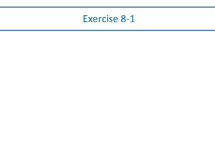 Exercise 8 -1 Exercise 8 -1