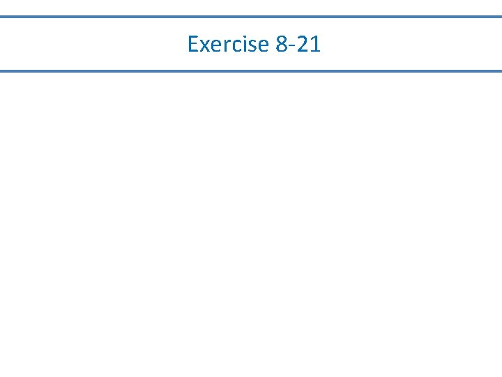 Exercise 8 -21 Exercise 8 -21