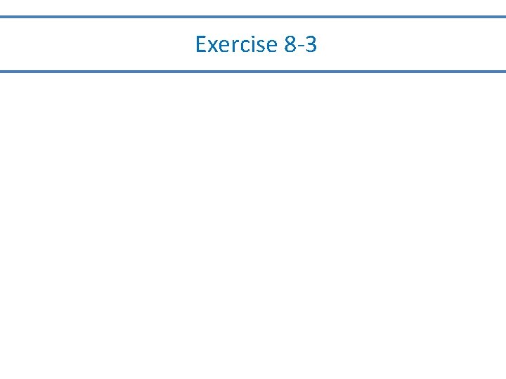 Exercise 8 -3 Exercise 8 -3
