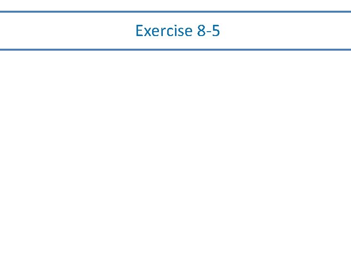 Exercise 8 -5 Exercise 8 -5