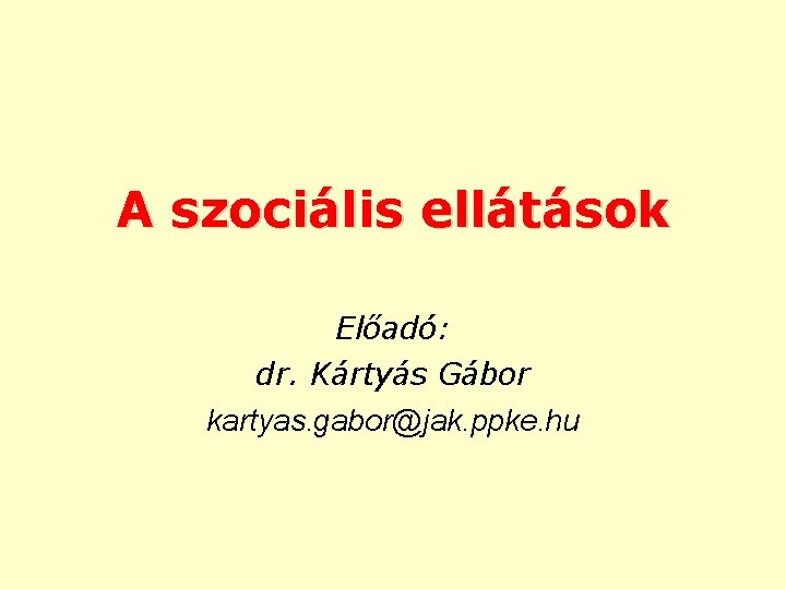 A szociális ellátások Előadó: dr. Kártyás Gábor kartyas. gabor@jak. ppke. hu 