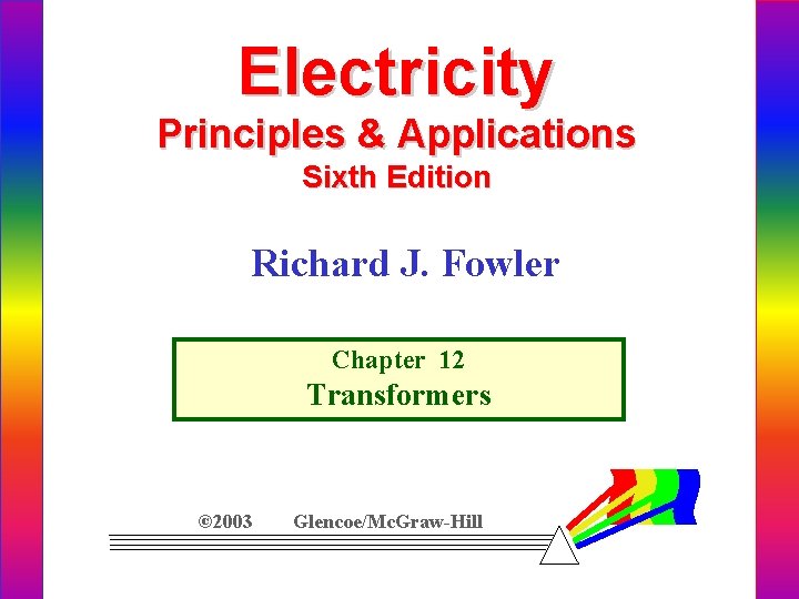 Electricity Principles & Applications Sixth Edition Richard J. Fowler Chapter 12 Transformers © 2003