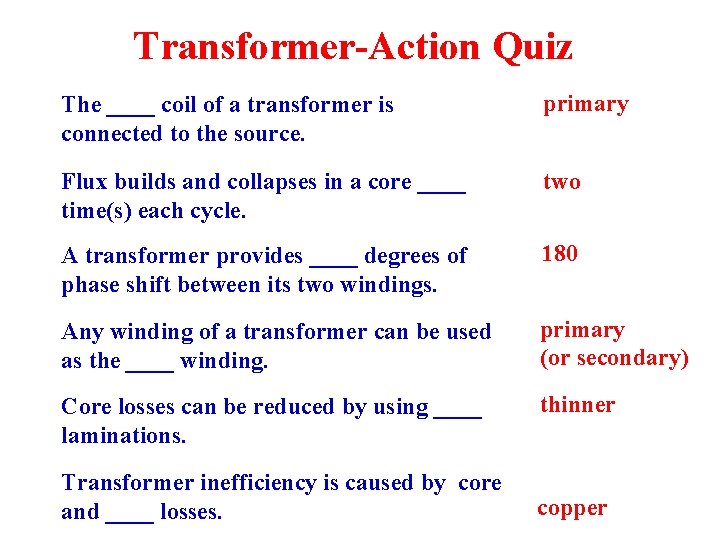 Transformer-Action Quiz The ____ coil of a transformer is connected to the source. primary