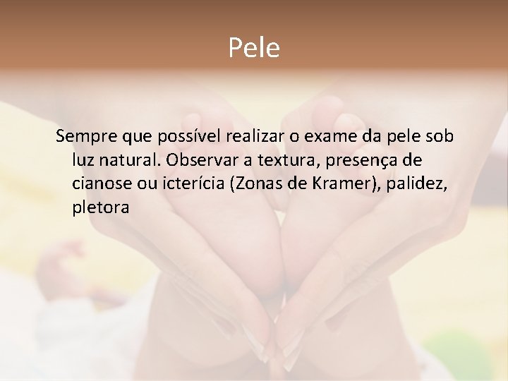 Pele Sempre que possível realizar o exame da pele sob luz natural. Observar a