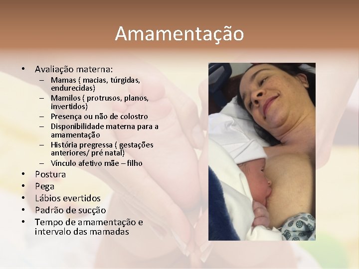 Amamentação • Avaliação materna: – Mamas ( macias, túrgidas, endurecidas) – Mamilos ( protrusos,