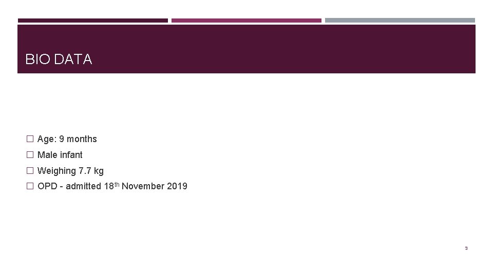 BIO DATA � Age: 9 months � Male infant � Weighing 7. 7 kg