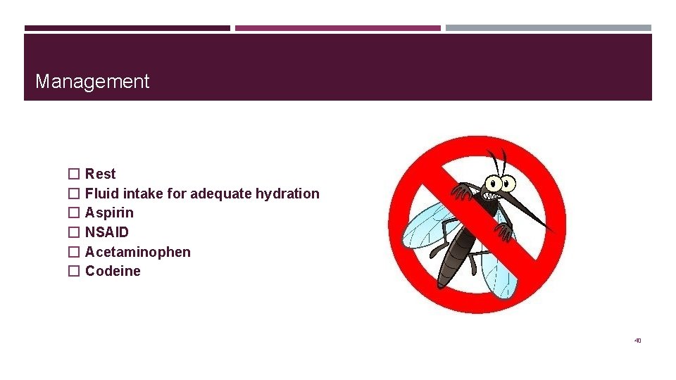 Management � � � Rest Fluid intake for adequate hydration Aspirin NSAID Acetaminophen Codeine