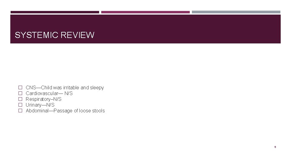 SYSTEMIC REVIEW � CNS—Child was irritable and sleepy � Cardiovascular— N/S � Respiratory–N/S �