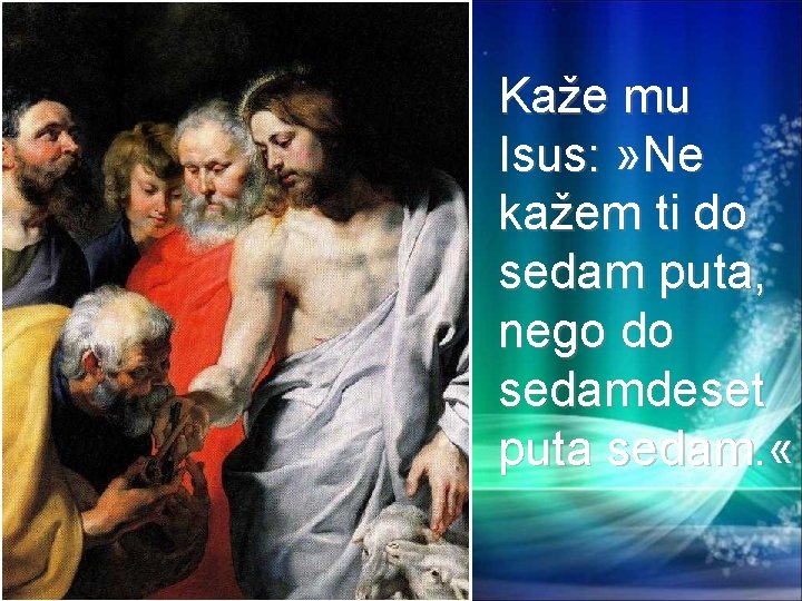 Kaže mu Isus: » Ne kažem ti do sedam puta, nego do sedamdeset puta