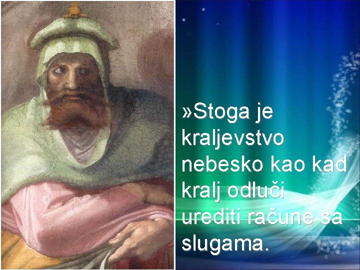 » Stoga je kraljevstvo nebesko kad kralj odluči urediti račune sa slugama. 