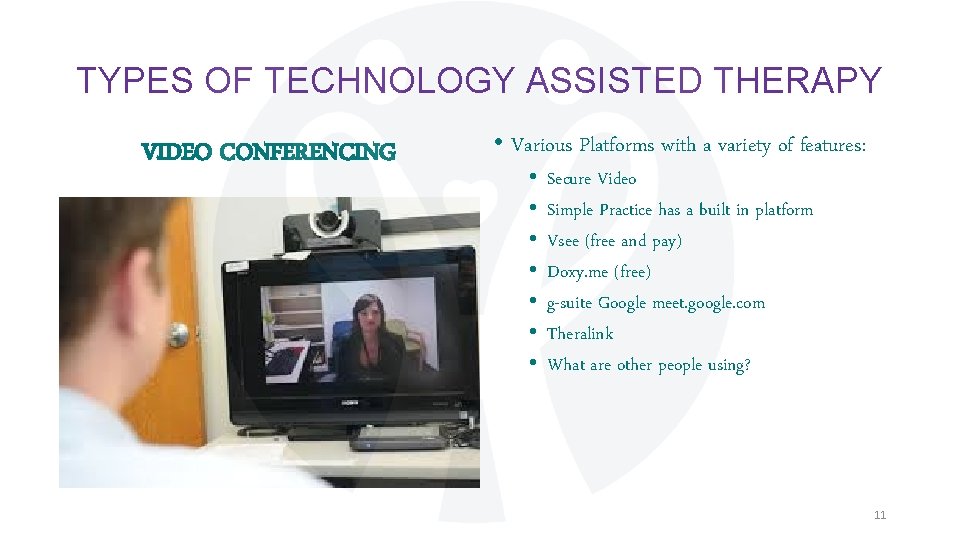 TYPES OF TECHNOLOGY ASSISTED THERAPY VIDEO CONFERENCING • Various Platforms with a variety of