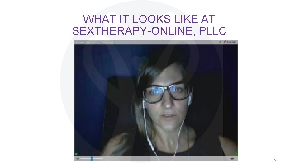 WHAT IT LOOKS LIKE AT SEXTHERAPY-ONLINE, PLLC 15 