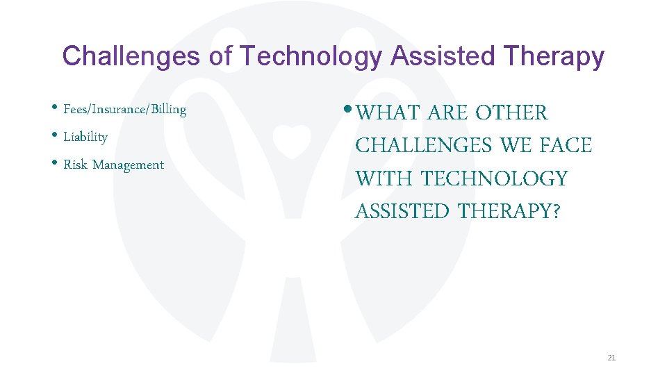 Challenges of Technology Assisted Therapy • Fees/Insurance/Billing • Liability • Risk Management • WHAT
