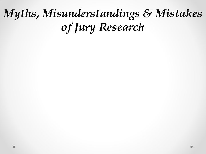 Myths, Misunderstandings & Mistakes of Jury Research 