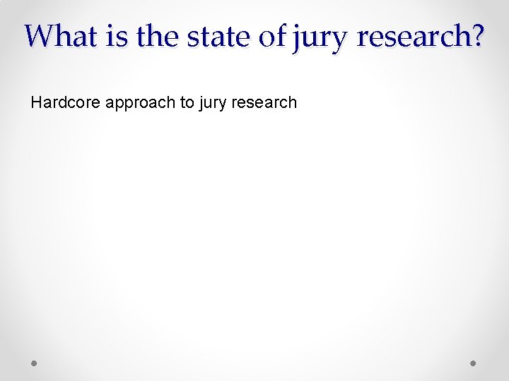 What is the state of jury research? Hardcore approach to jury research 
