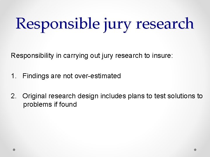Responsible jury research Responsibility in carrying out jury research to insure: 1. Findings are