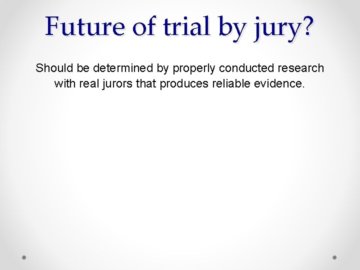 Future of trial by jury? Should be determined by properly conducted research with real