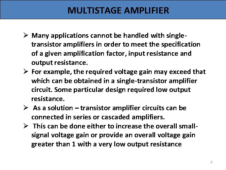 MULTISTAGE AMPLIFIER Ø Many applications cannot be handled with singletransistor amplifiers in order to