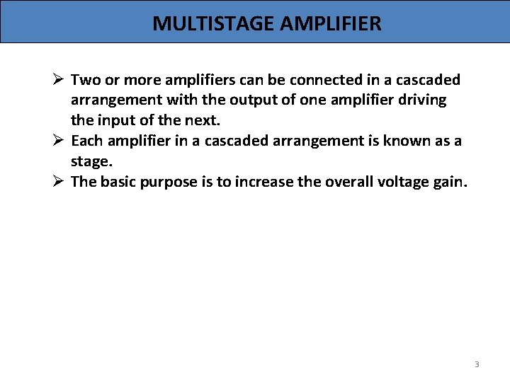 MULTISTAGE AMPLIFIER Ø Two or more amplifiers can be connected in a cascaded arrangement MULTISTAGE AMPLIFIER Ø Two or more amplifiers can be connected in a cascaded arrangement