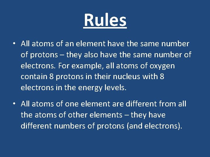 Rules • All atoms of an element have the same number of protons –