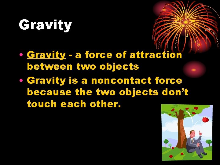 Gravity • Gravity - a force of attraction between two objects • Gravity is