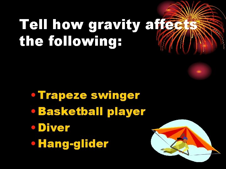 Tell how gravity affects the following: • Trapeze swinger • Basketball player • Diver