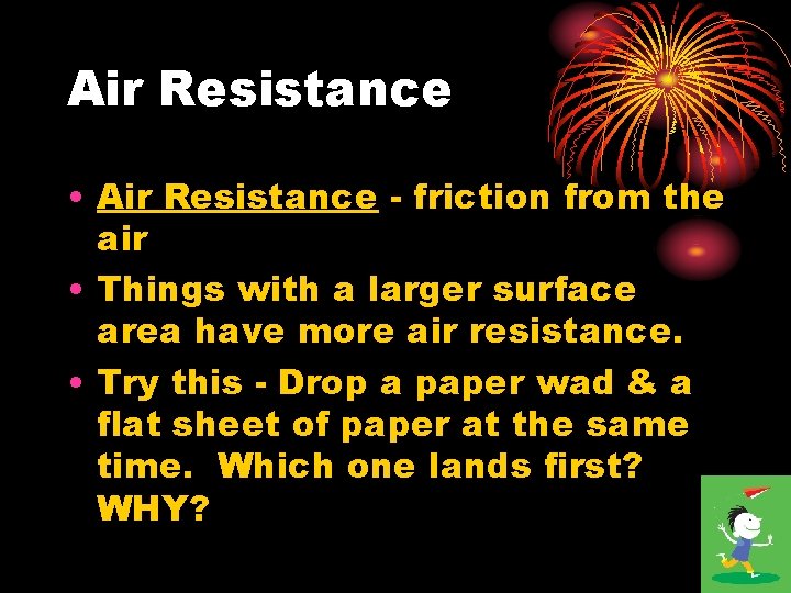 Air Resistance • Air Resistance - friction from the air • Things with a