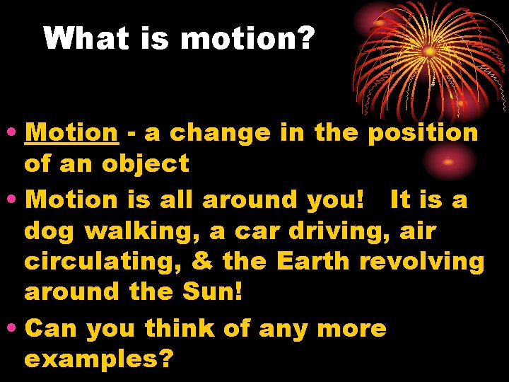 What is motion? • Motion - a change in the position of an object