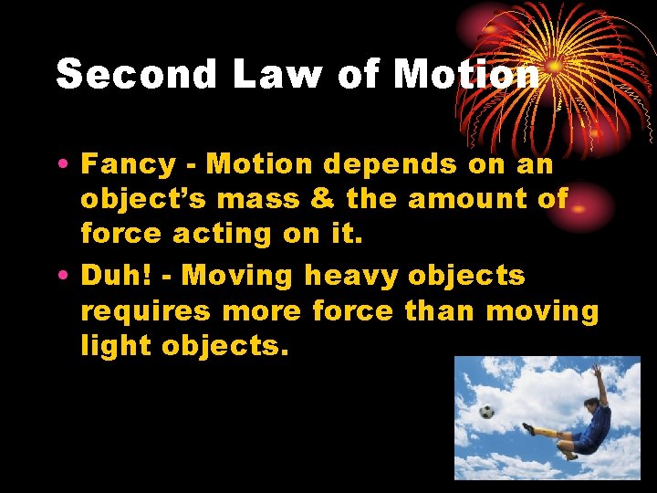 Second Law of Motion • Fancy - Motion depends on an object’s mass &