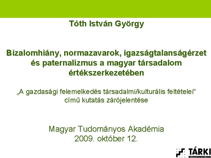 Tóth István György Bizalomhiány, normazavarok, igazságtalanságérzet és paternalizmus a magyar társadalom értékszerkezetében „A gazdasági