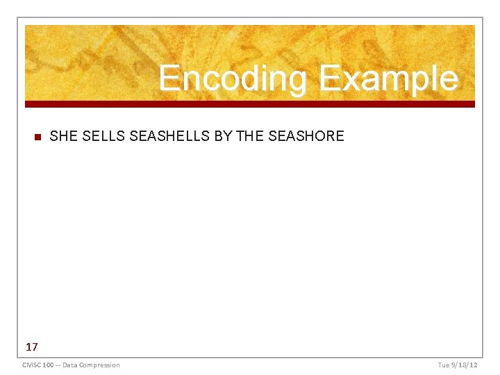 Encoding Example n SHE SELLS SEASHELLS BY THE SEASHORE 17 CMSC 100 -- Data