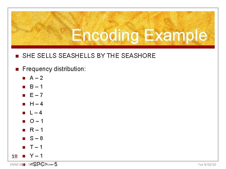 Encoding Example n SHE SELLS SEASHELLS BY THE SEASHORE n Frequency distribution: 18 n