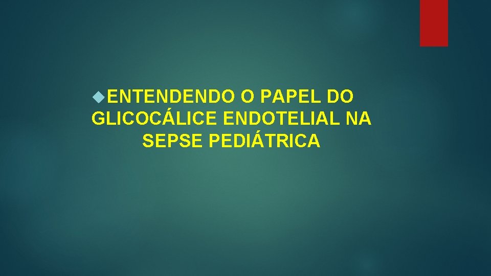  ENTENDENDO O PAPEL DO GLICOCÁLICE ENDOTELIAL NA SEPSE PEDIÁTRICA 