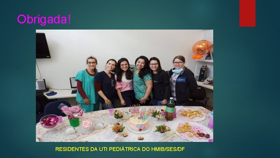 Obrigada! RESIDENTES DA UTI PEDIÁTRICA DO HMIB/SES/DF 