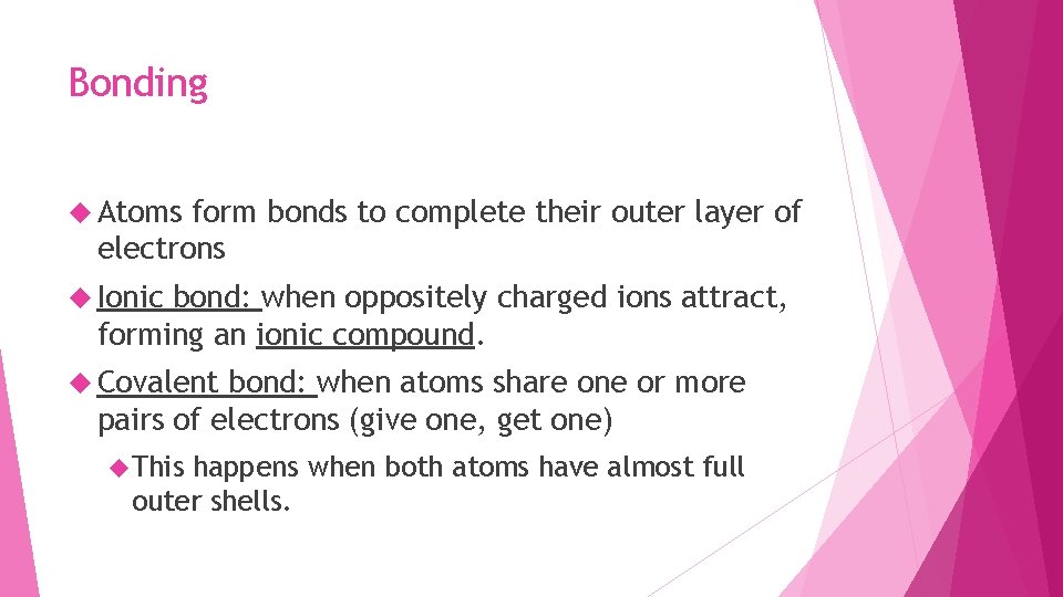 Bonding Atoms form bonds to complete their outer layer of electrons Ionic bond: when