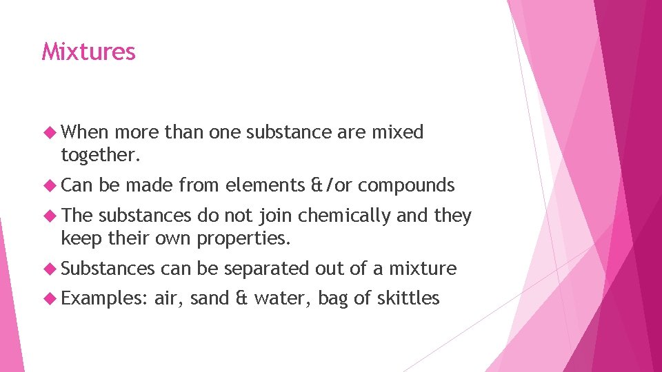 Mixtures When more than one substance are mixed together. Can be made from elements