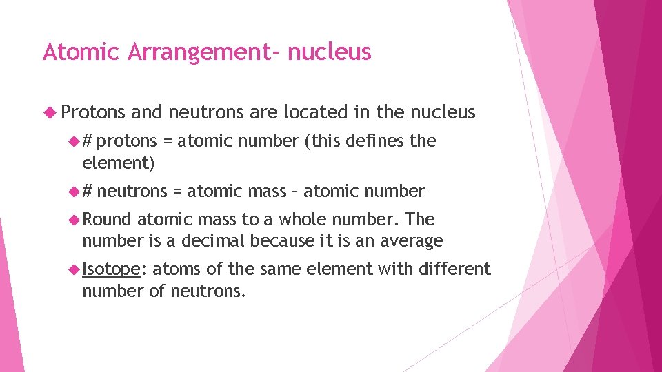 Atomic Arrangement- nucleus Protons and neutrons are located in the nucleus # protons =