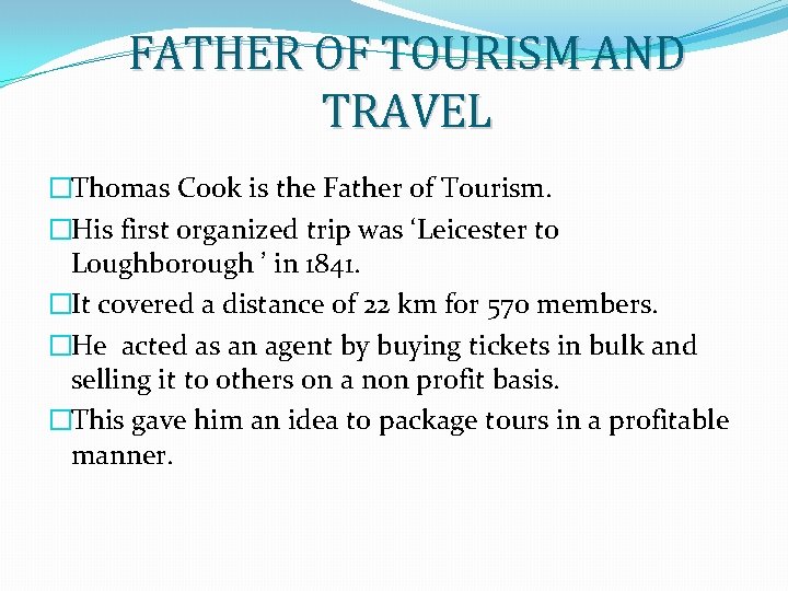 FATHER OF TOURISM AND TRAVEL �Thomas Cook is the Father of Tourism. �His first